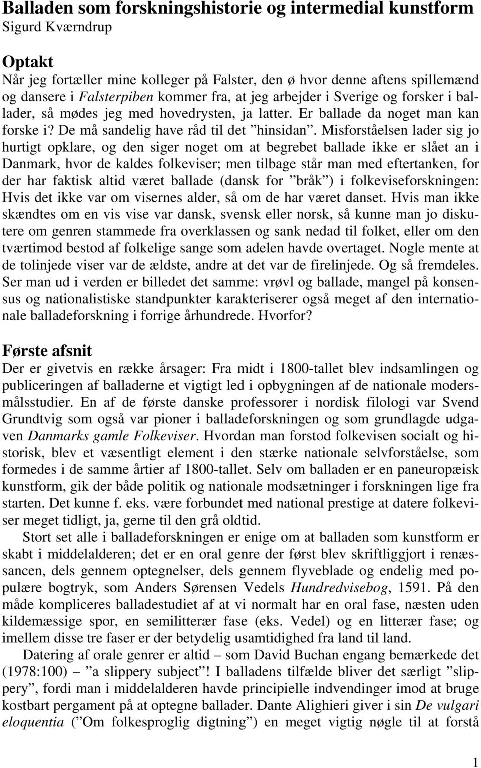 Misforståelsen lader sig jo hurtigt opklare, og den siger noget om at begrebet ballade ikke er slået an i Danmark, hvor de kaldes folkeviser; men tilbage står man med eftertanken, for der har faktisk