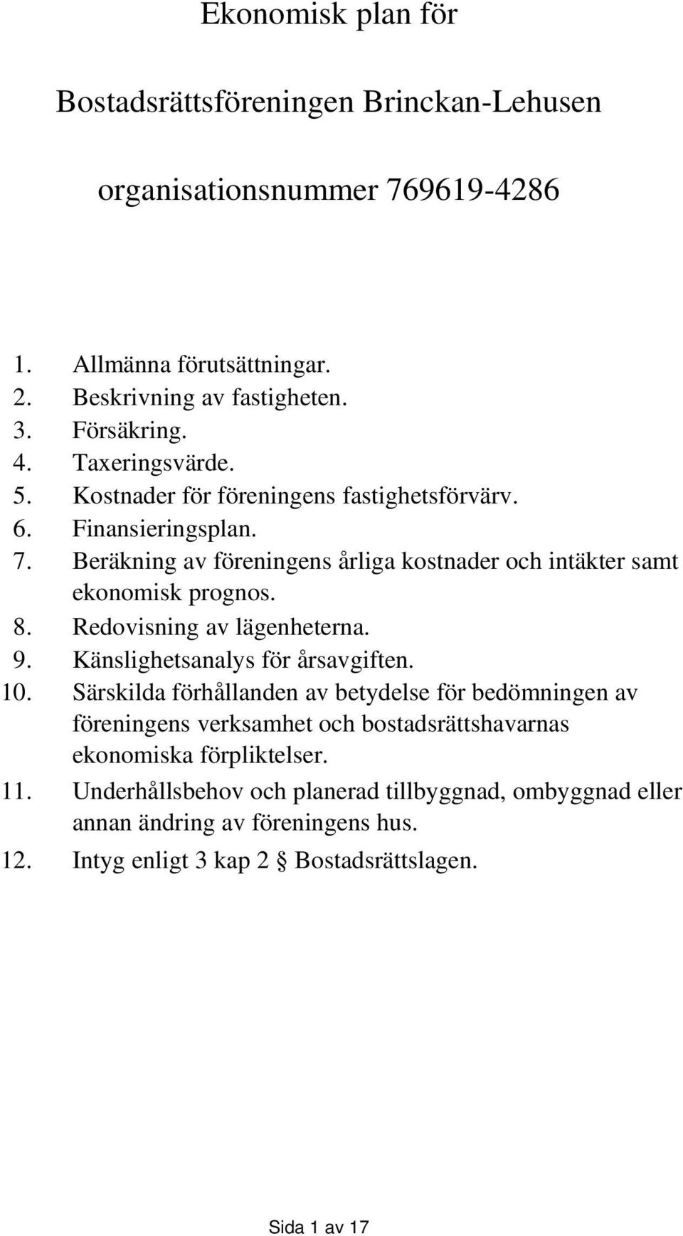 Redovisning av lägenheterna. 9. Känslighetsanalys för årsavgiften. 10.