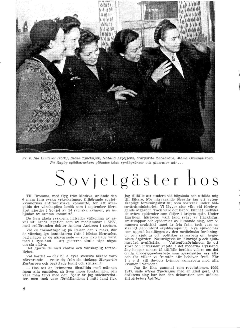 .. Sovjetgästerhos Till Bromma, med flyg från Moskva, anlände den 6 mars fyra ryska I'rkeskvinnor, tillhörande sovjetkvinnornas antifascistiska kommitte, för att återgälda det vänskapliga besök som i