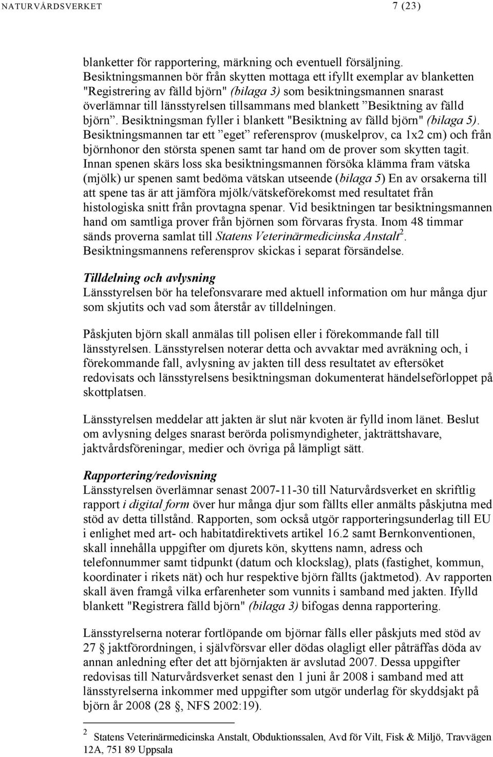 blankett Besiktning av fälld björn. Besiktningsman fyller i blankett "Besiktning av fälld björn" (bilaga 5).