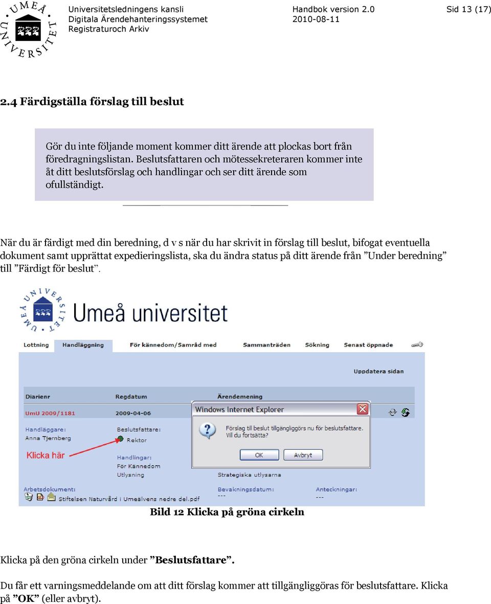 När du är färdigt med din beredning, d v s när du har skrivit in förslag till beslut, bifogat eventuella dokument samt upprättat expedieringslista, ska du ändra status på ditt