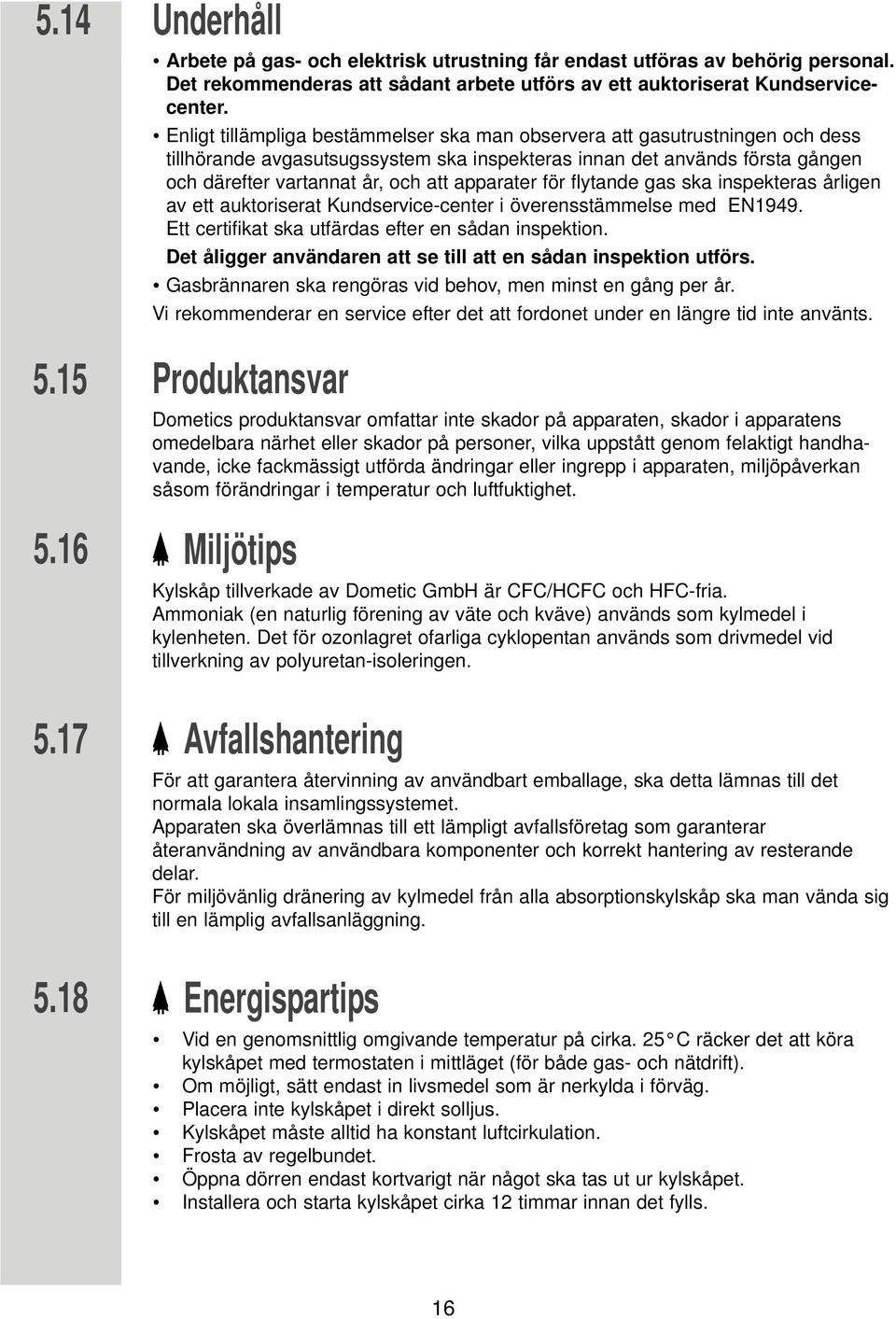 apparater för flytande gas ska inspekteras årligen av ett auktoriserat Kundservice-center i överensstämmelse med EN1949. Ett certifikat ska utfärdas efter en sådan inspektion.