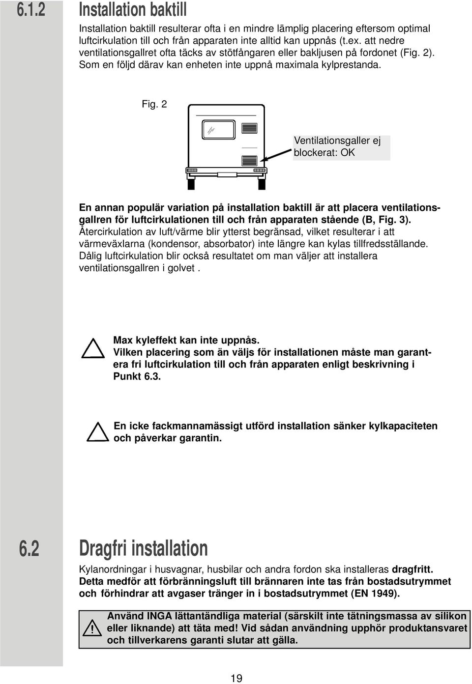 2 Ventilationsgaller ej blockerat: OK En annan populär variation på installation baktill är att placera ventilationsgallren för luftcirkulationen till och från apparaten stående (B, Fig. 3).
