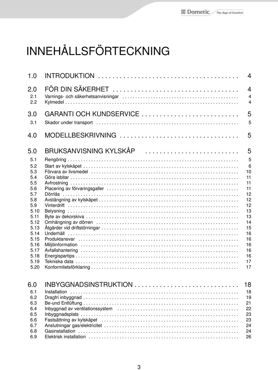 0 MODELLBESKRIVNING................................. 5 5.0 BRUKSNVISNING KYLSKÅP.......................... 5 5.1 Rengöring.................................................................. 5 5.2 Start av kylskåpet.