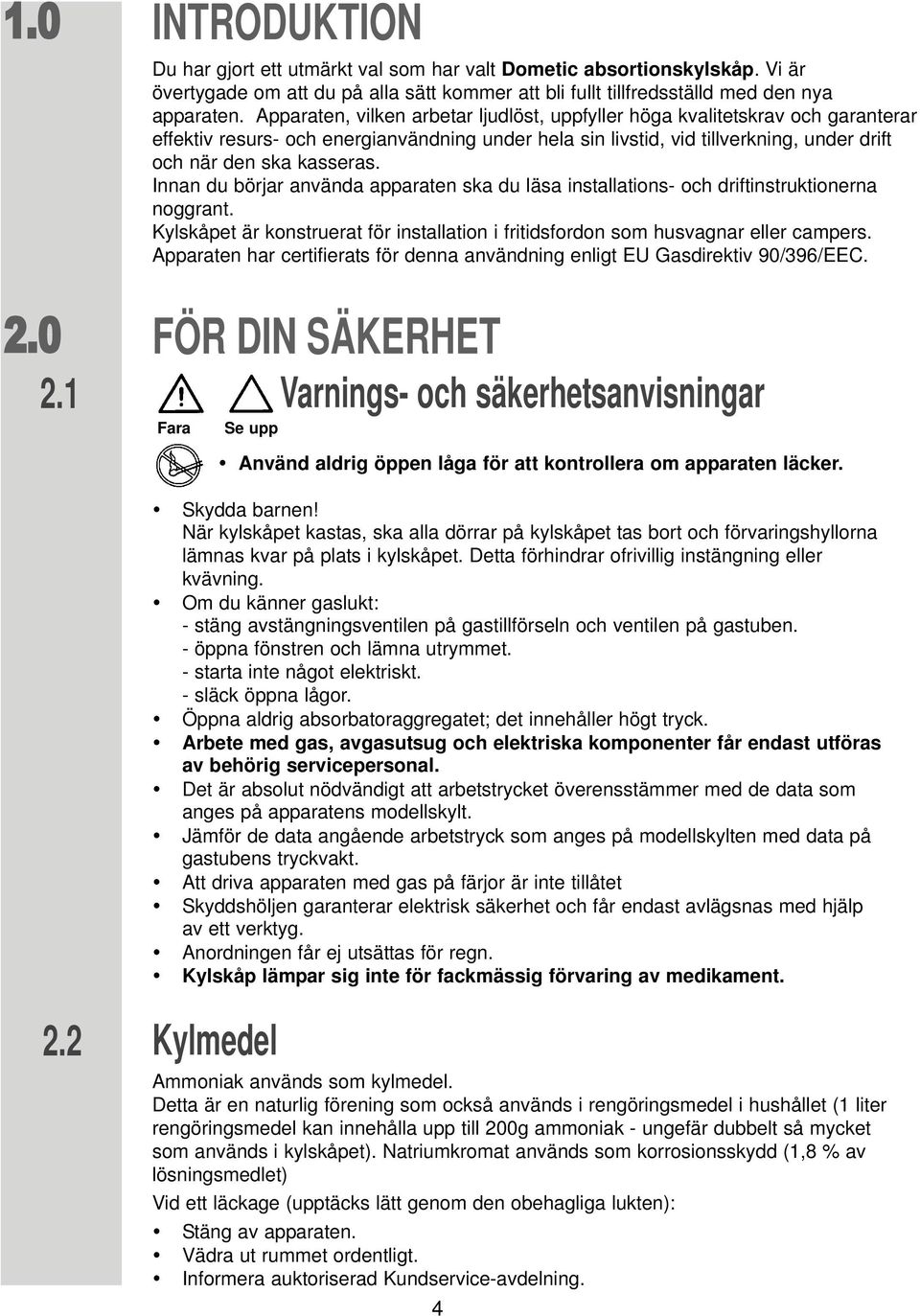 Innan du börjar använda apparaten ska du läsa installations- och driftinstruktionerna noggrant. Kylskåpet är konstruerat för installation i fritidsfordon som husvagnar eller campers.