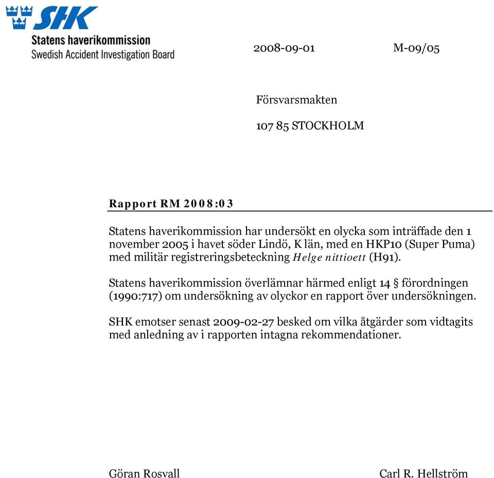 Statens haverikommission överlämnar härmed enligt 14 förordningen (1990:717) om undersökning av olyckor en rapport över undersökningen.