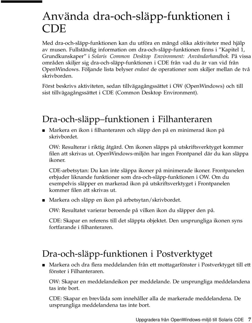 På vissa områden skiljer sig dra-och-släpp-funktionen i CDE från vad du är van vid från OpenWindows. Följande lista belyser endast de operationer som skiljer mellan de två skrivborden.