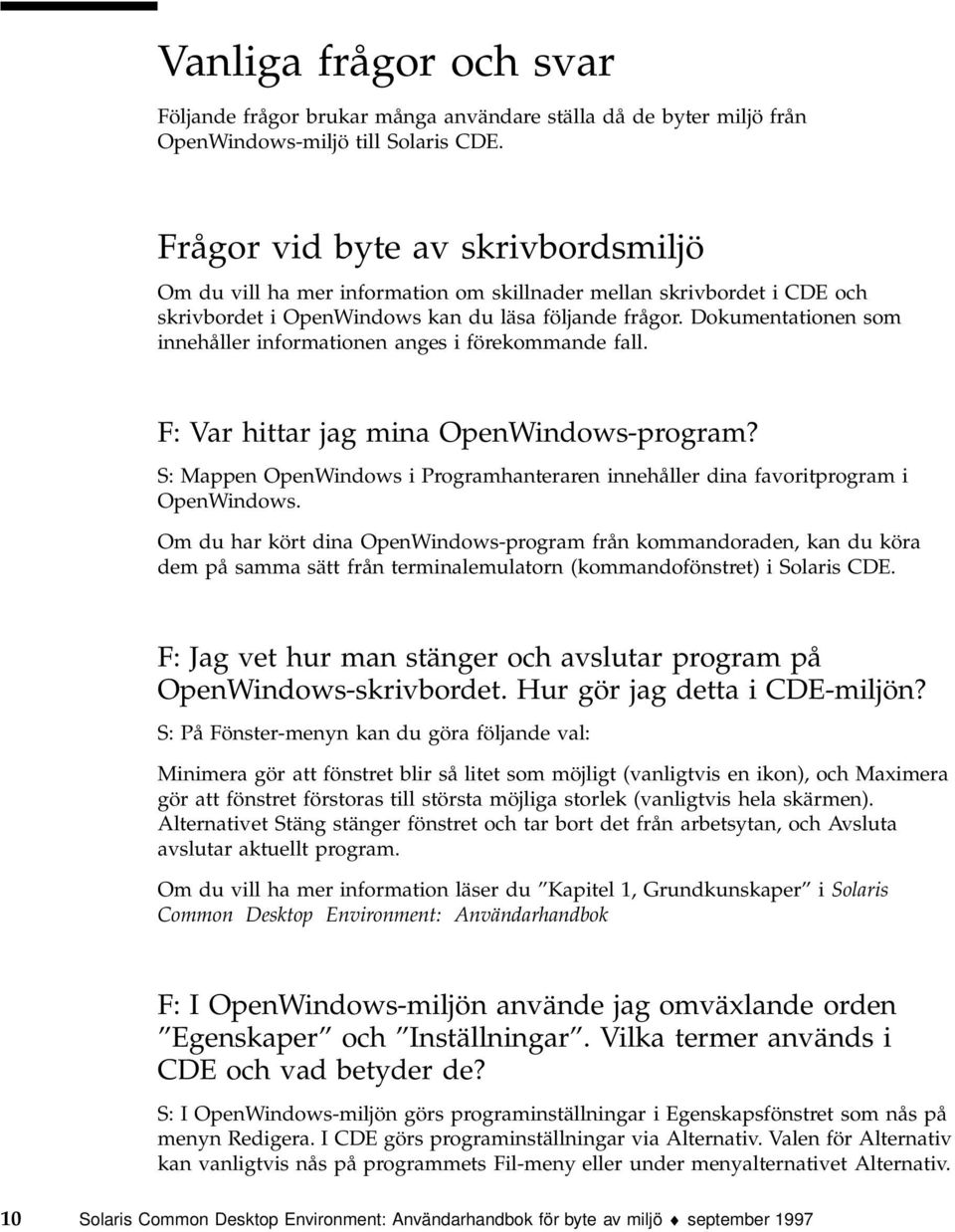 Dokumentationen som innehåller informationen anges i förekommande fall. F: Var hittar jag mina OpenWindows-program?