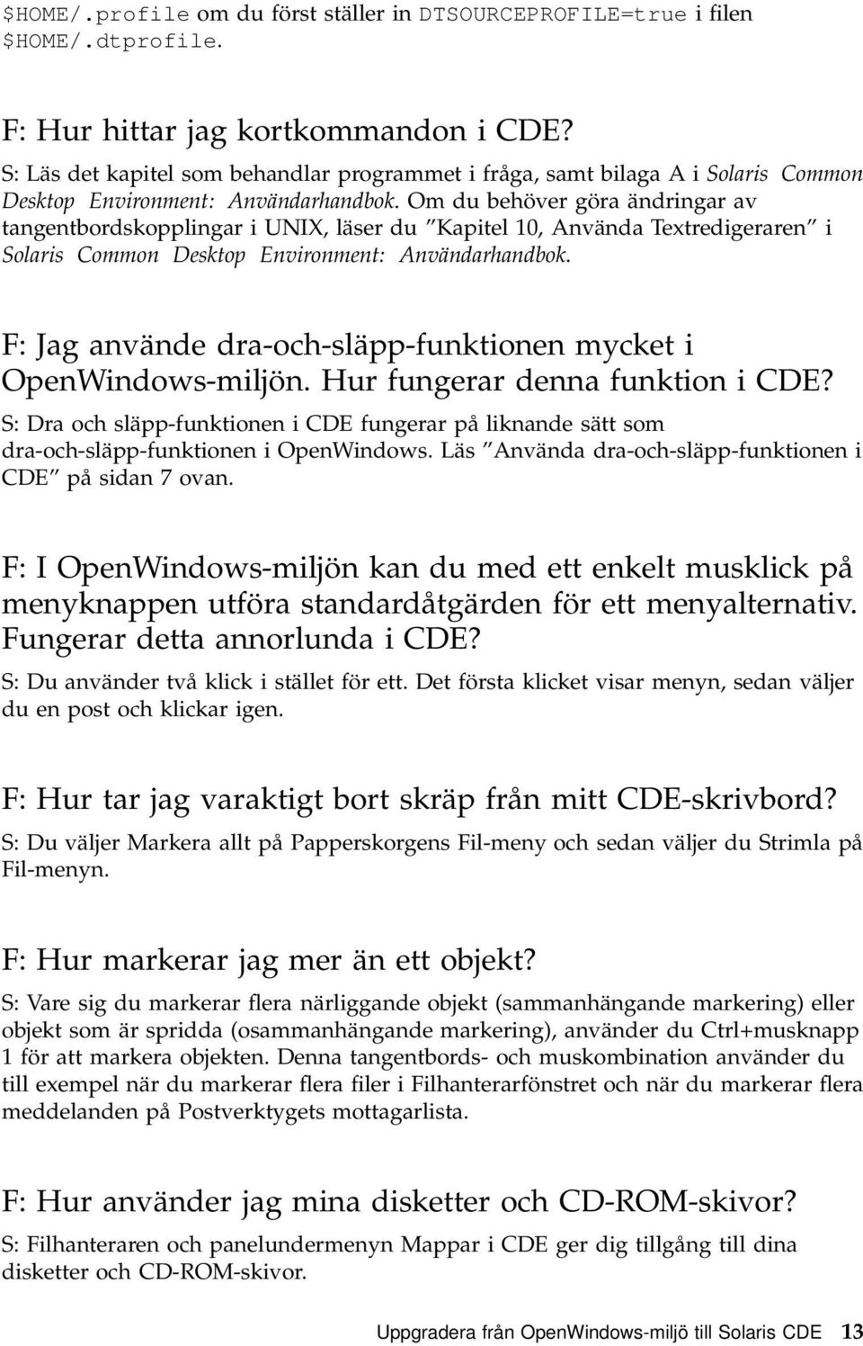 Om du behöver göra ändringar av tangentbordskopplingar i UNIX, läser du Kapitel 10, Använda Textredigeraren i Solaris Common Desktop Environment: Användarhandbok.