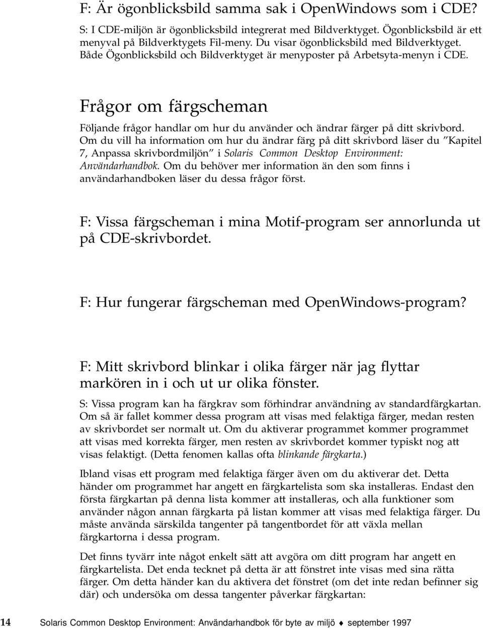 Frågor om färgscheman Följande frågor handlar om hur du använder och ändrar färger på ditt skrivbord.