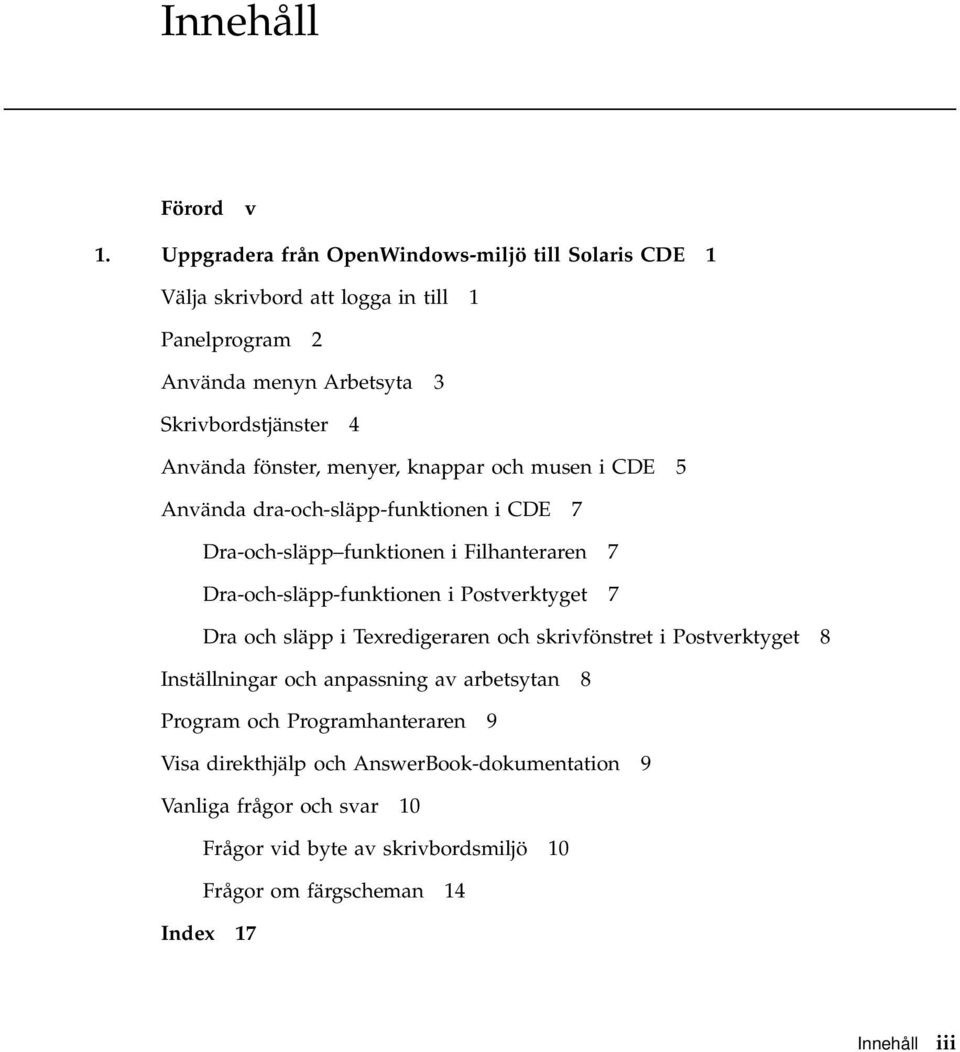 fönster, menyer, knappar och musen i CDE 5 Använda dra-och-släpp-funktionen i CDE 7 Dra-och-släpp funktionen i Filhanteraren 7 Dra-och-släpp-funktionen i