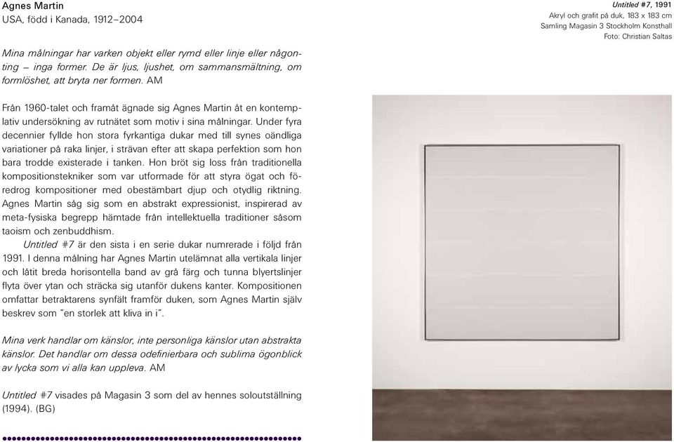 AM Untitled #7, 1991 Akryl och grafit på duk, 183 x 183 cm Foto: Christian Saltas Från 1960-talet och framåt ägnade sig Agnes Martin åt en kontemplativ undersökning av rutnätet som motiv i sina