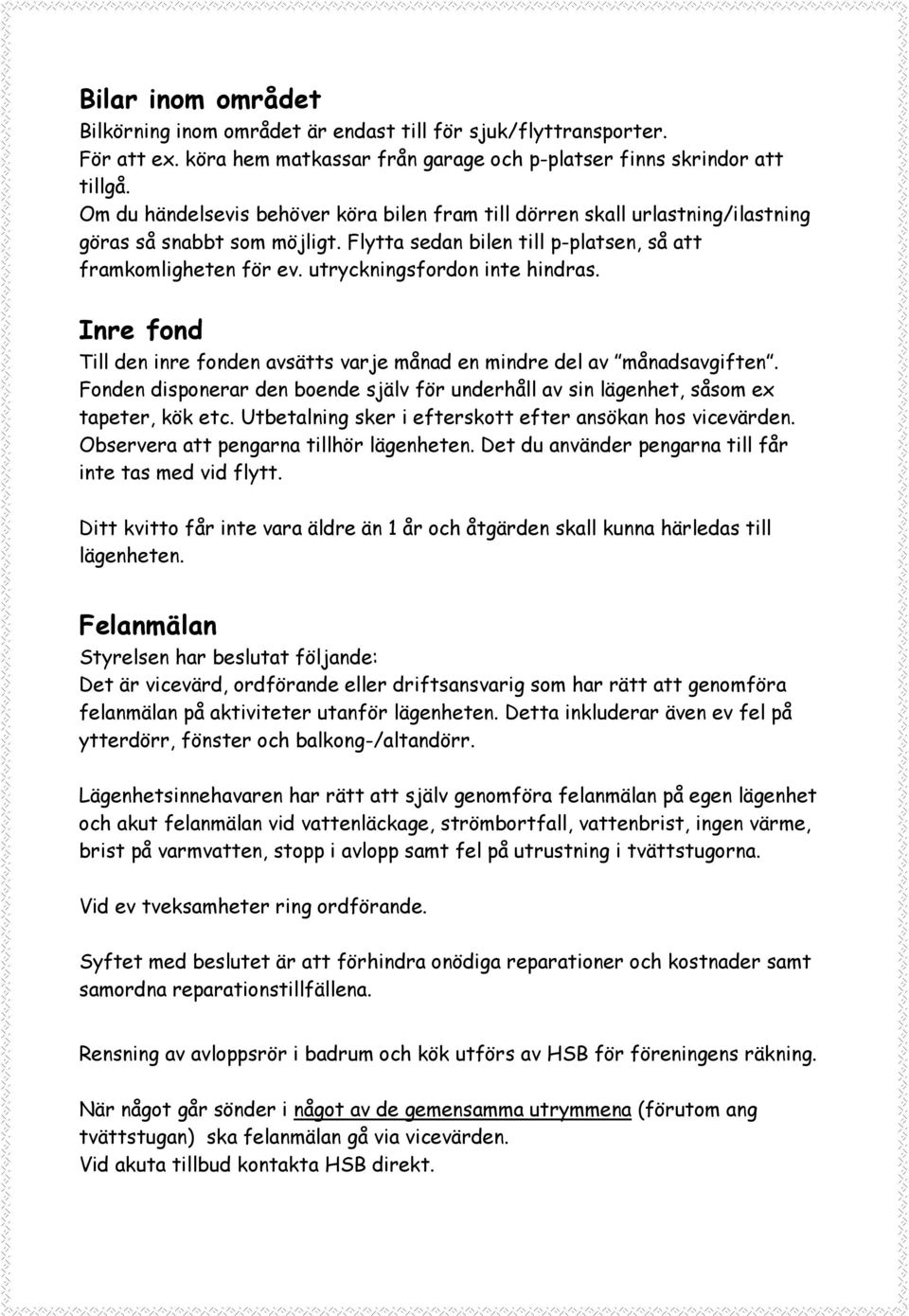 utryckningsfordon inte hindras. Inre fond Till den inre fonden avsätts varje månad en mindre del av månadsavgiften.