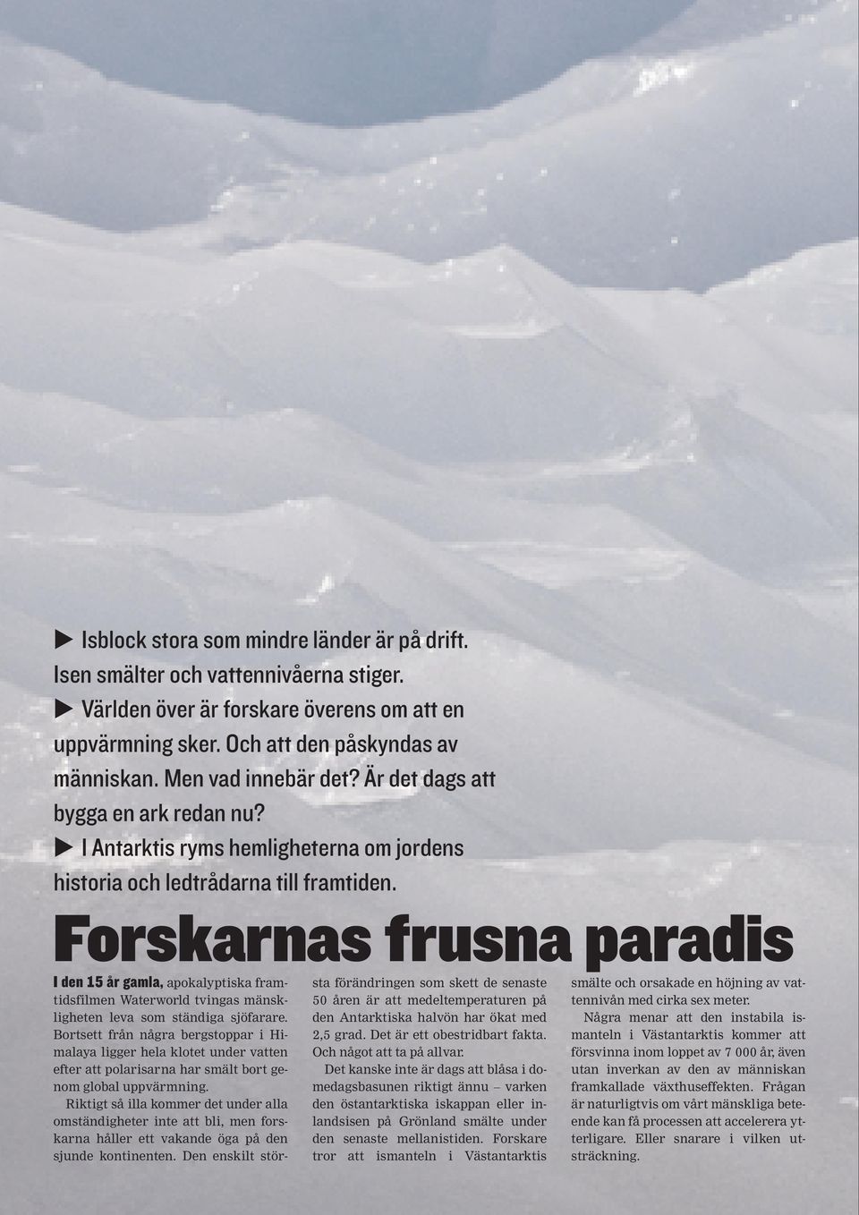Forskarnas frusna paradis I den 15 år gamla, apokalyptiska framtidsfilmen Waterworld tvingas mänskligheten leva som ständiga sjöfarare.