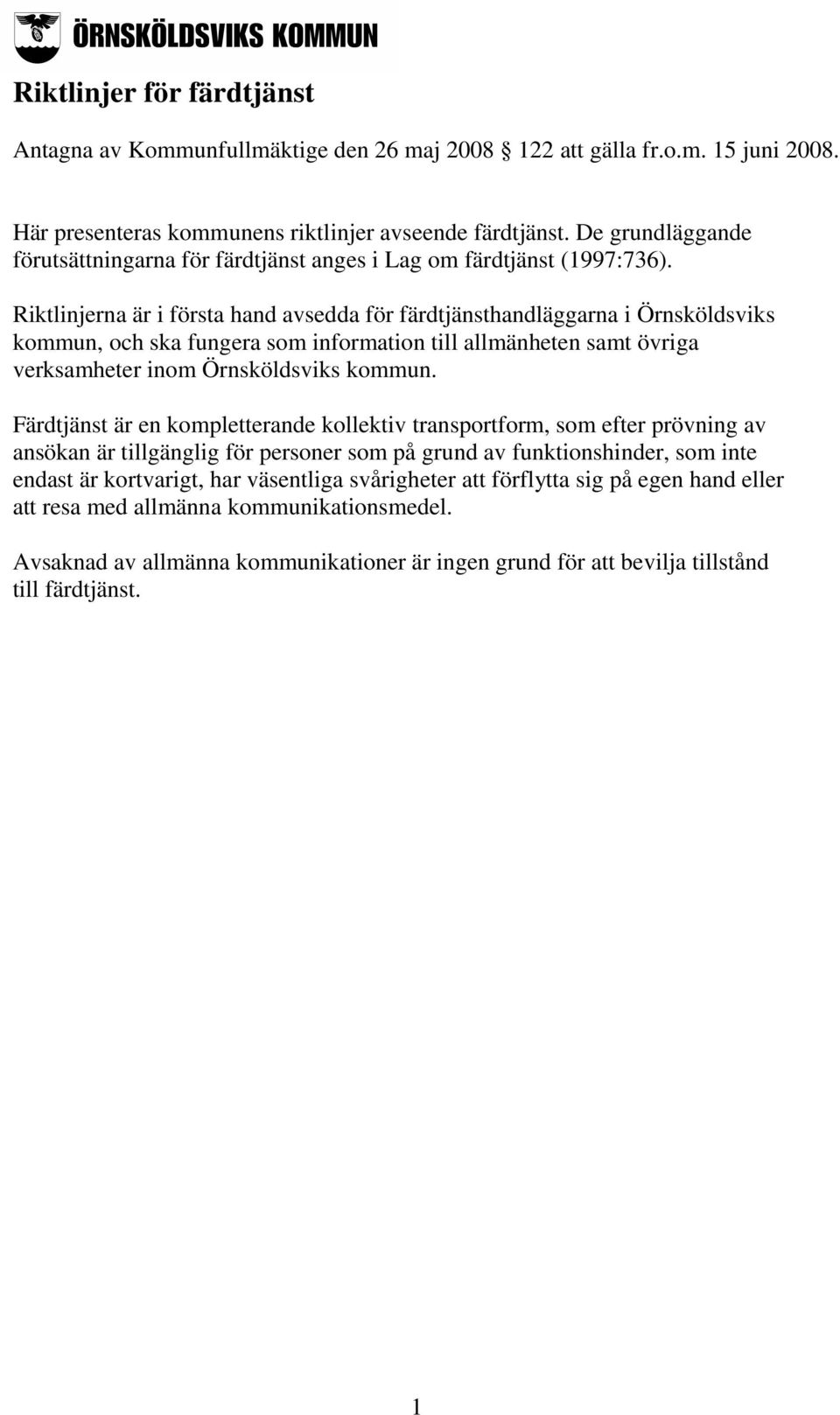 Riktlinjerna är i första hand avsedda för färdtjänsthandläggarna i Örnsköldsviks kommun, och ska fungera som information till allmänheten samt övriga verksamheter inom Örnsköldsviks kommun.