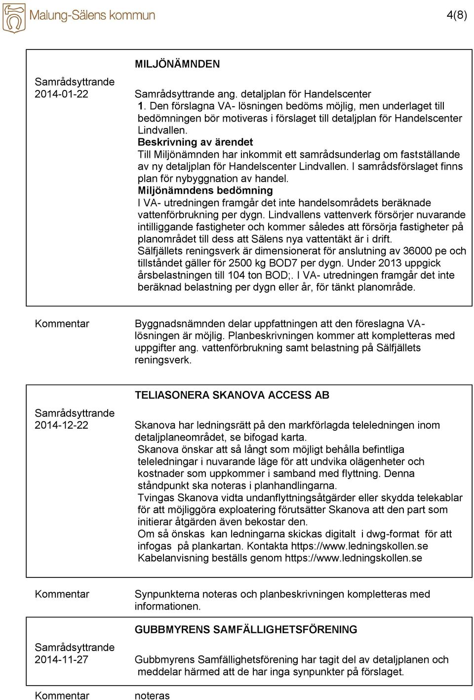 Beskrivning av ärendet Till Miljönämnden har inkommit ett samrådsunderlag om fastställande av ny detaljplan för Handelscenter Lindvallen. I samrådsförslaget finns plan för nybyggnation av handel.