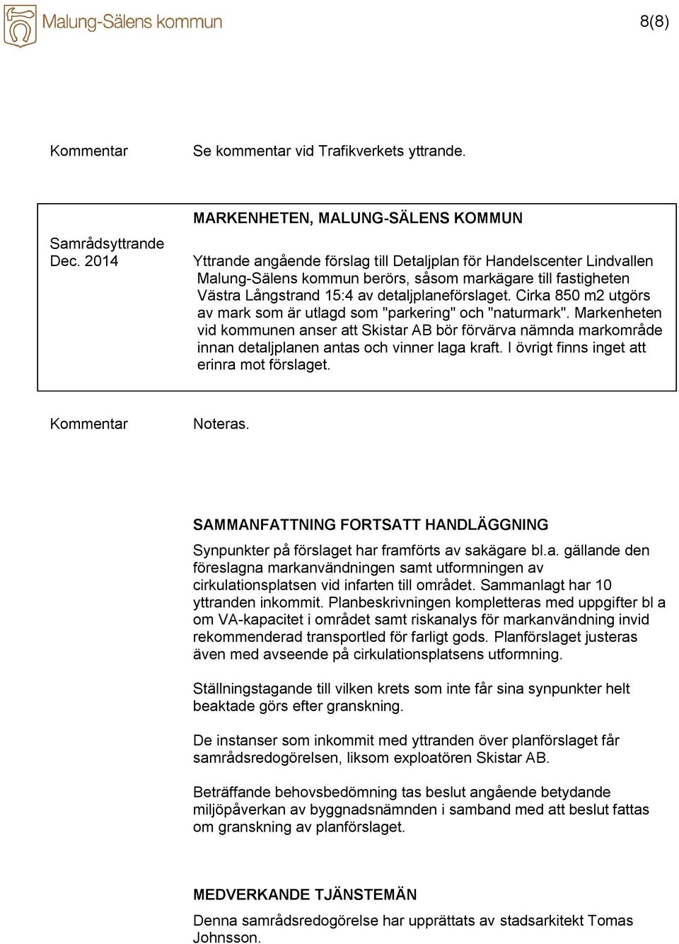 detaljplaneförslaget. Cirka 850 m2 utgörs av mark som är utlagd som "parkering" och "naturmark".