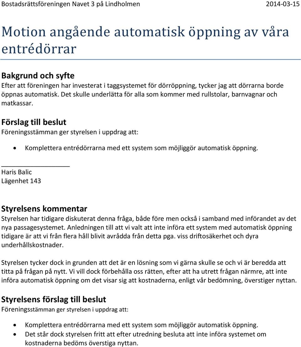 Haris Balic Lägenhet 143 Styrelsen har tidigare diskuterat denna fråga, både före men också i samband med införandet av det nya passagesystemet.