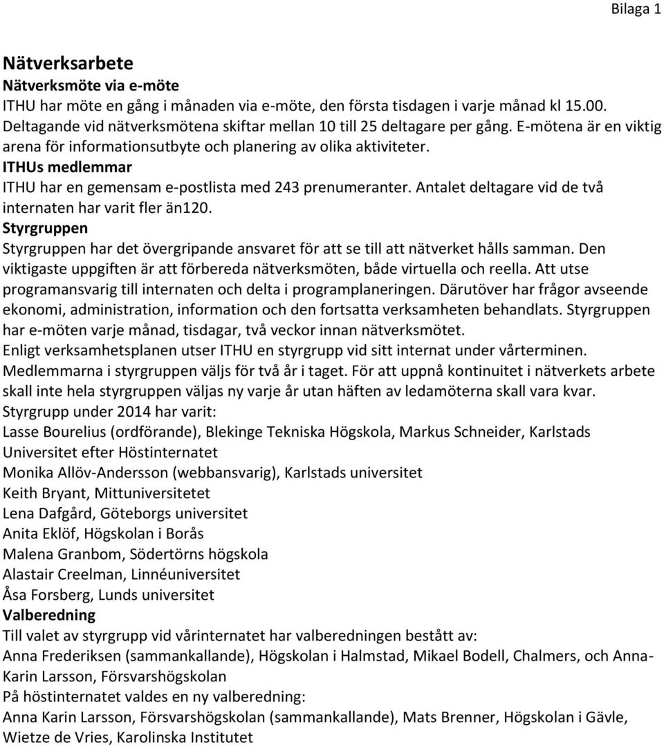 ITHUs medlemmar ITHU har en gemensam e-postlista med 243 prenumeranter. Antalet deltagare vid de två internaten har varit fler än120.