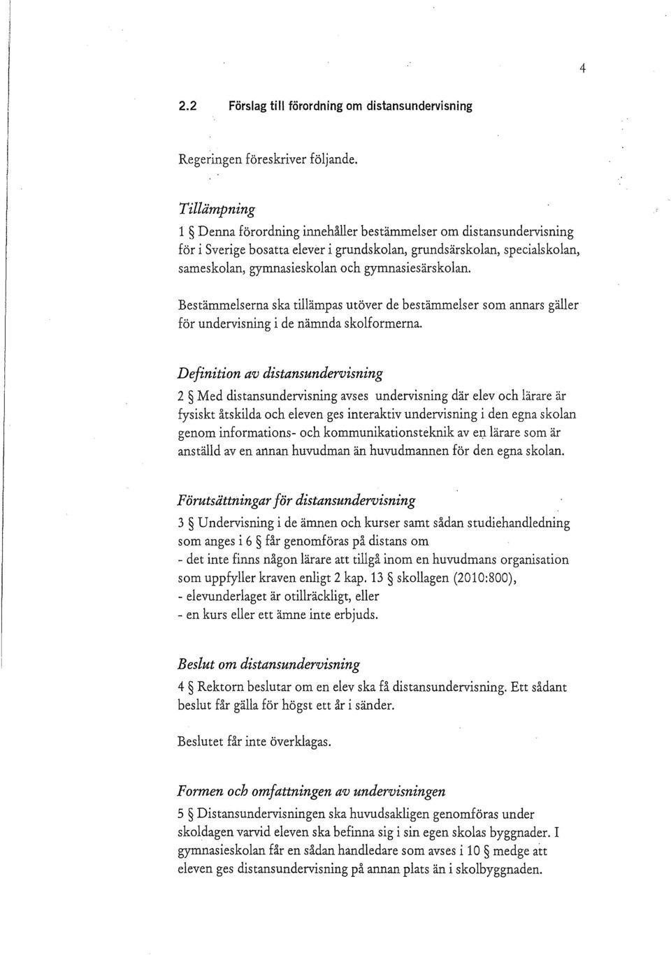 gymnasiesärskolan. Bestämmelserna ska tillämpas utöver de bestämmelser som annars gäller för undervisning i de nämnda skolformerna.