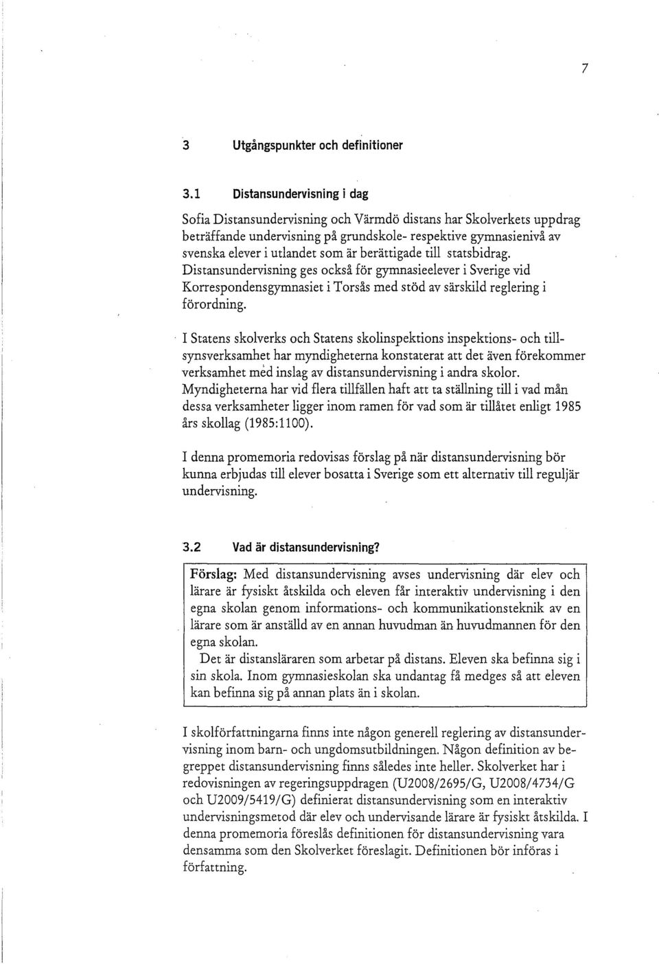 berättigade till statsbidrag. Distansundervisning ges också för gymnasieelever i Sverige vid Korrespondensgymnasiet i Torsås med stöd av särskild reglering i förordning.