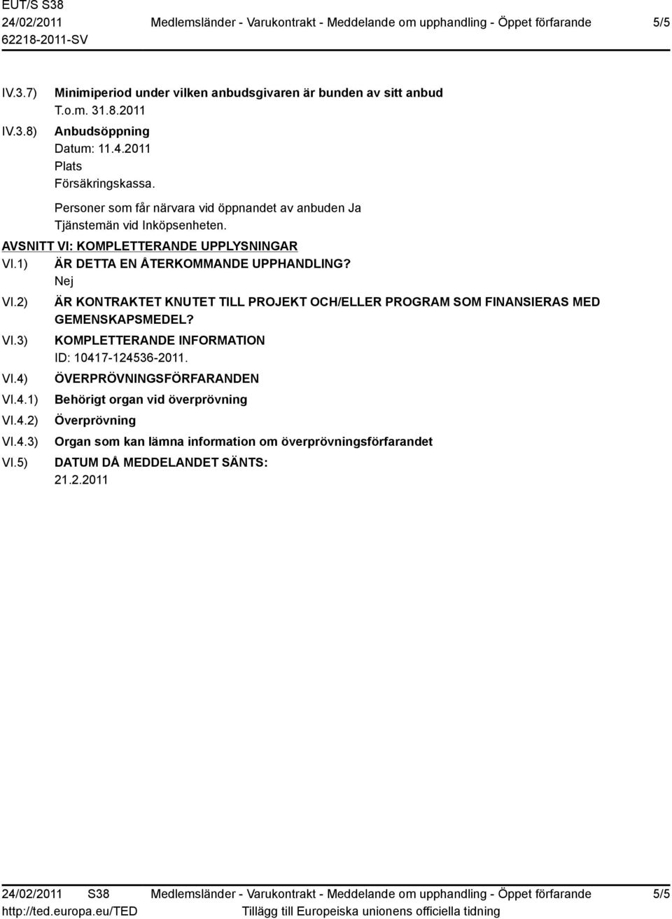 3) VI.4) VI.4.1) VI.4.2) VI.4.3) VI.5) ÄR KONTRAKTET KNUTET TILL PROJEKT OCH/ELLER PROGRAM SOM FINANSIERAS MED GEMENSKAPSMEDEL?