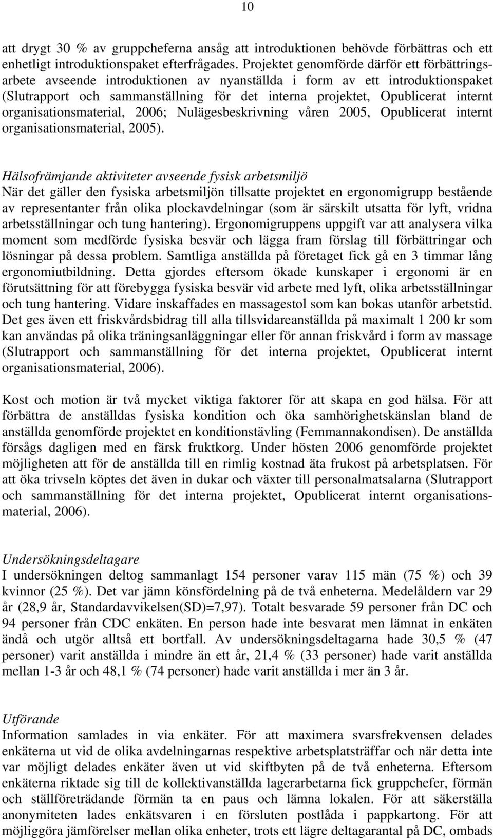 internt organisationsmaterial, 2006; Nulägesbeskrivning våren 2005, Opublicerat internt organisationsmaterial, 2005).