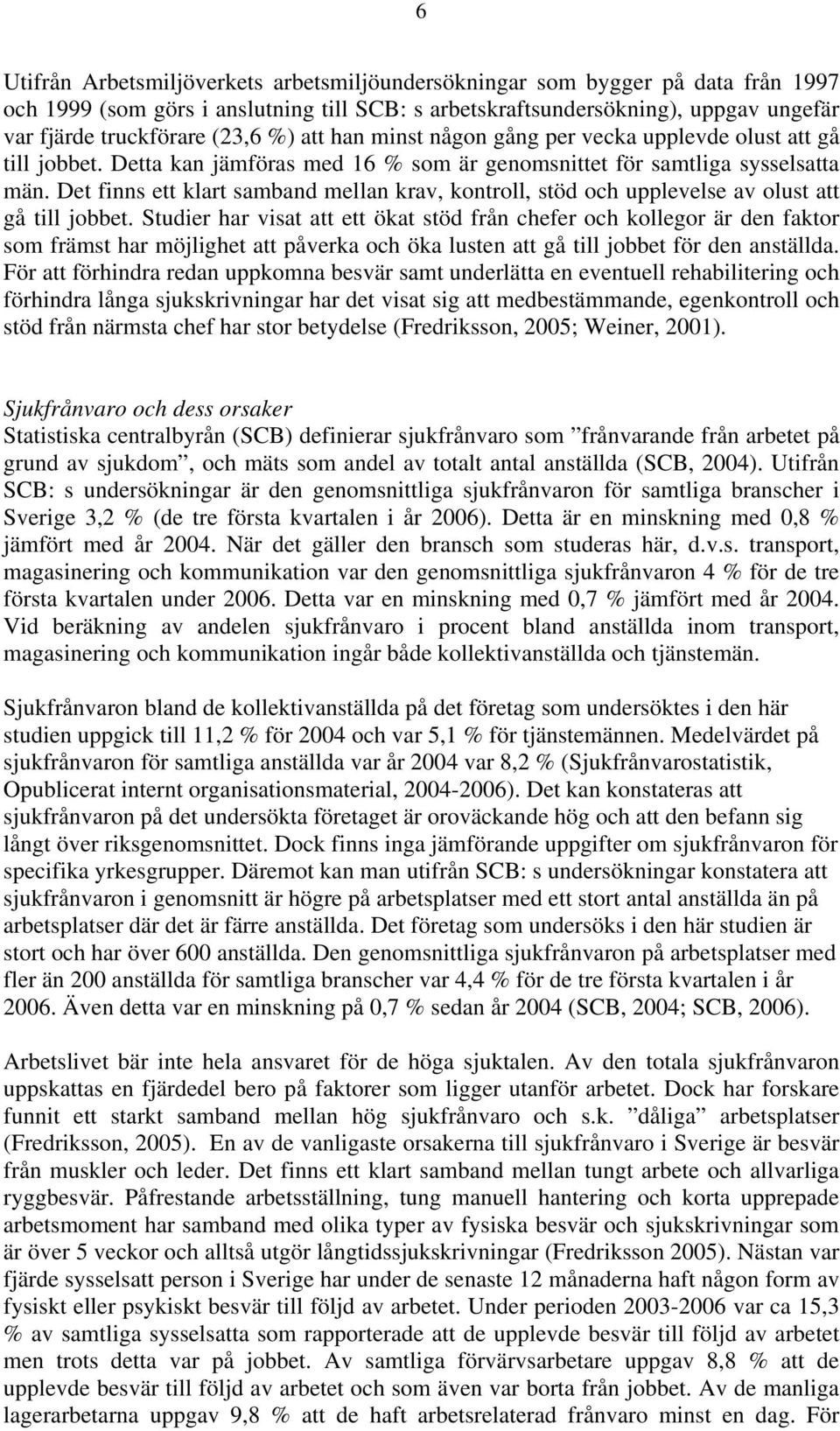 Det finns ett klart samband mellan krav, kontroll, stöd och upplevelse av olust att gå till jobbet.