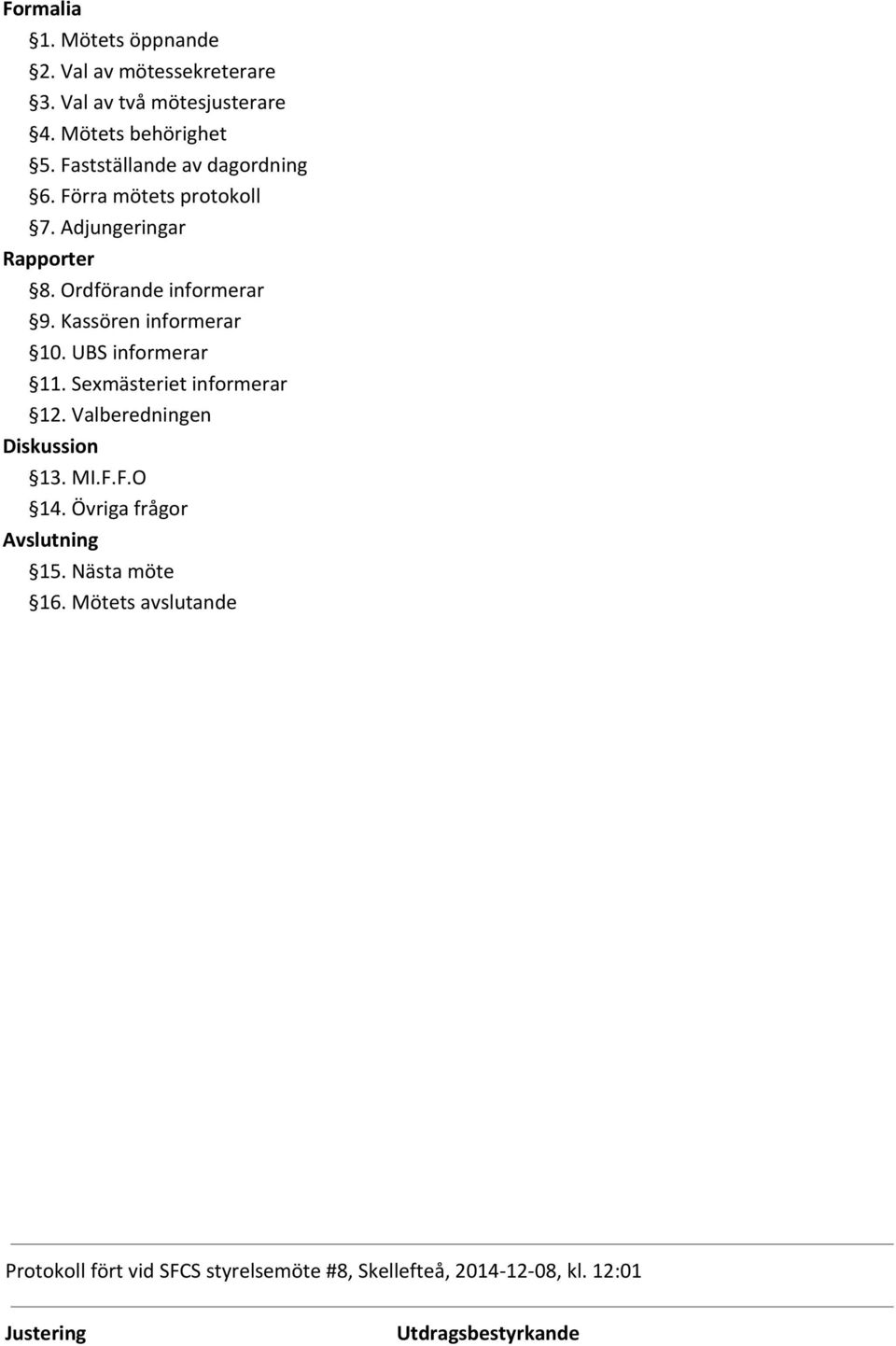 Adjungeringar Rapporter 8. Ordförande informerar 9. Kassören informerar 10. UBS informerar 11.