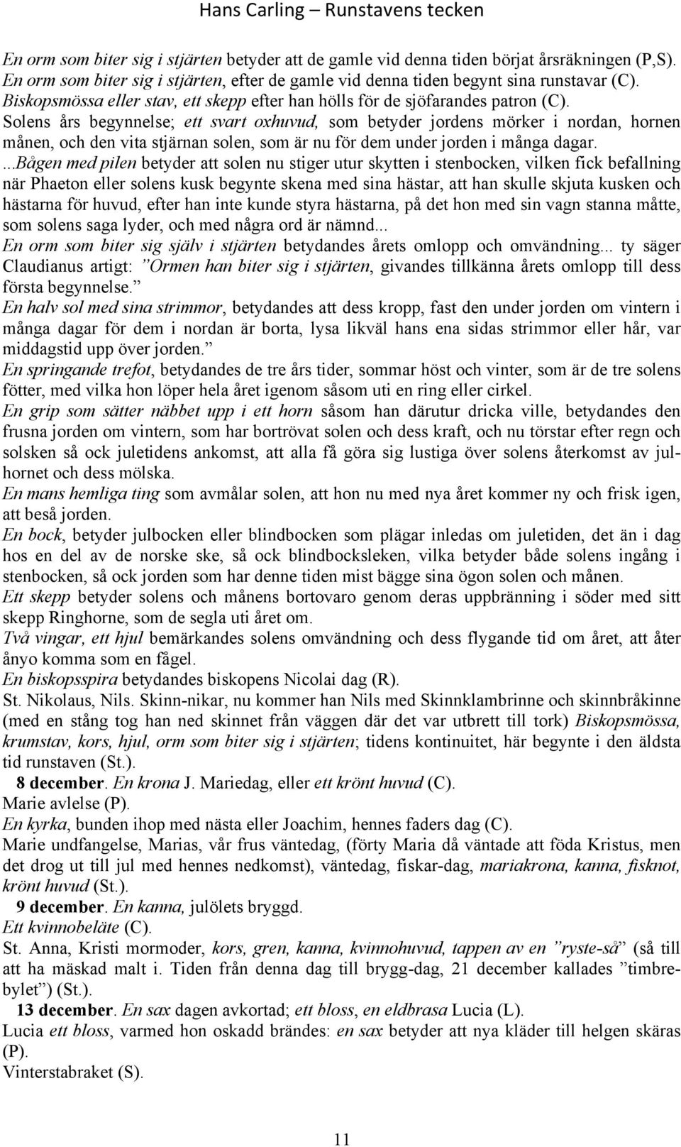 Solens års begynnelse; ett svart oxhuvud, som betyder jordens mörker i nordan, hornen månen, och den vita stjärnan solen, som är nu för dem under jorden i många dagar.