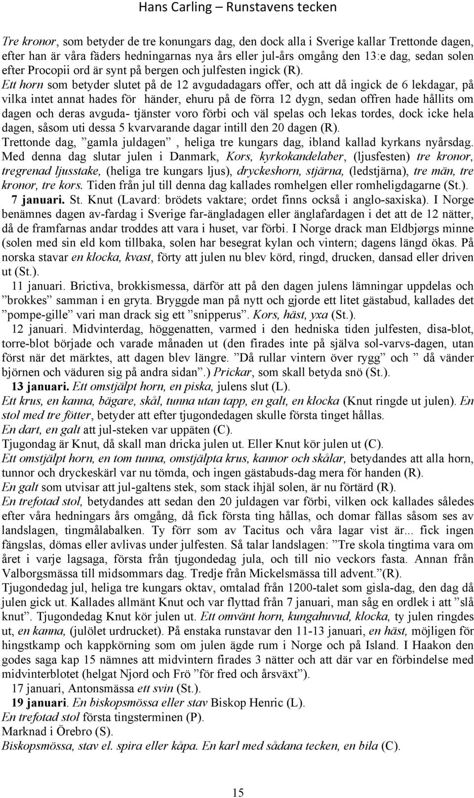 Ett horn som betyder slutet på de 12 avgudadagars offer, och att då ingick de 6 lekdagar, på vilka intet annat hades för händer, ehuru på de förra 12 dygn, sedan offren hade hållits om dagen och