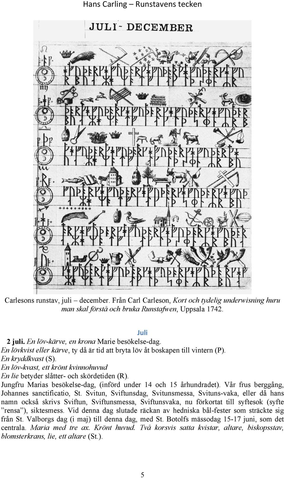 Jungfru Marias besökelse-dag, (införd under 14 och 15 århundradet). Vår frus berggång, Johannes sanctificatio, St.