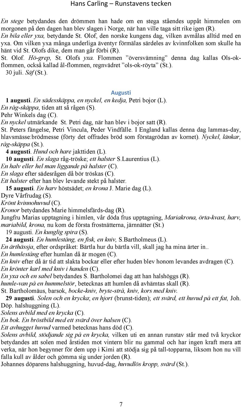 Olofs yxa. Flommen översvämning denna dag kallas Ols-okflommen, också kallad ål-flommen, regnvädret ols-ok-röyta (St.). 30 juli. Säf (St.). Augusti 1 augusti.