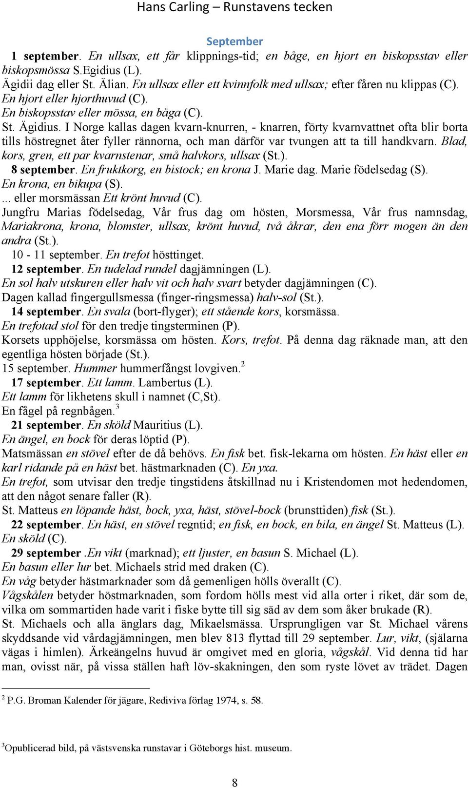 I Norge kallas dagen kvarn-knurren, - knarren, förty kvarnvattnet ofta blir borta tills höstregnet åter fyller rännorna, och man därför var tvungen att ta till handkvarn.