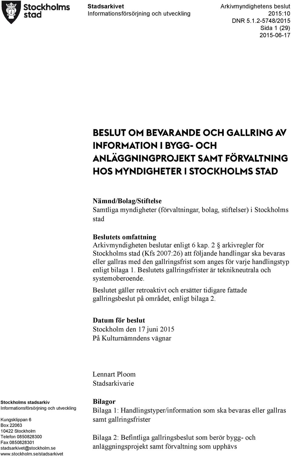 2 arkivregler för Stockholms stad (Kfs 2007:26) att följande handlingar ska bevaras eller gallras med den gallringsfrist som anges för varje handlingstyp enligt bilaga 1.