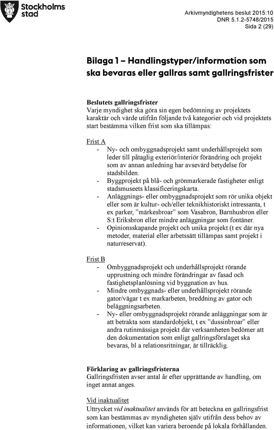 bestämma vilken frist som ska tillämpas: Frist A - Ny- och ombyggnadsprojekt samt underhållsprojekt som leder till påtaglig exteriör/interiör förändring och projekt som av annan anledning har