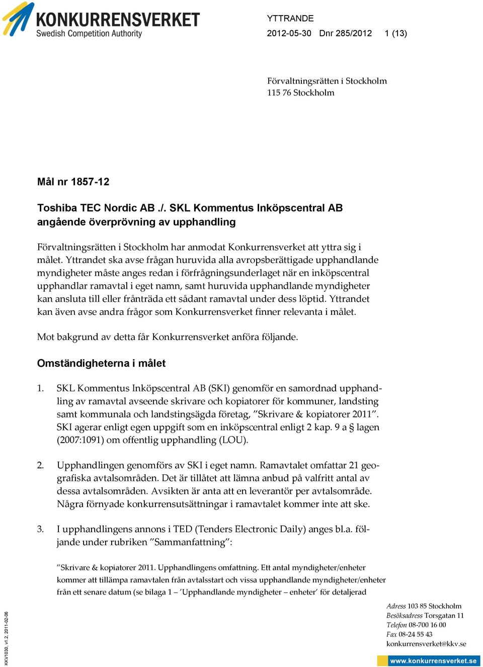 SKL Kommentus Inköpscentral AB angående överprövning av upphandling Förvaltningsrätten i Stockholm har anmodat Konkurrensverket att yttra sig i målet.