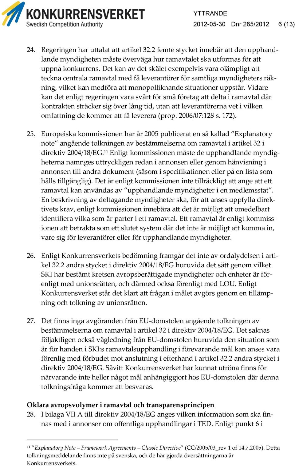 Vidare kan det enligt regeringen vara svårt för små företag att delta i ramavtal där kontrakten sträcker sig över lång tid, utan att leverantörerna vet i vilken omfattning de kommer att få leverera