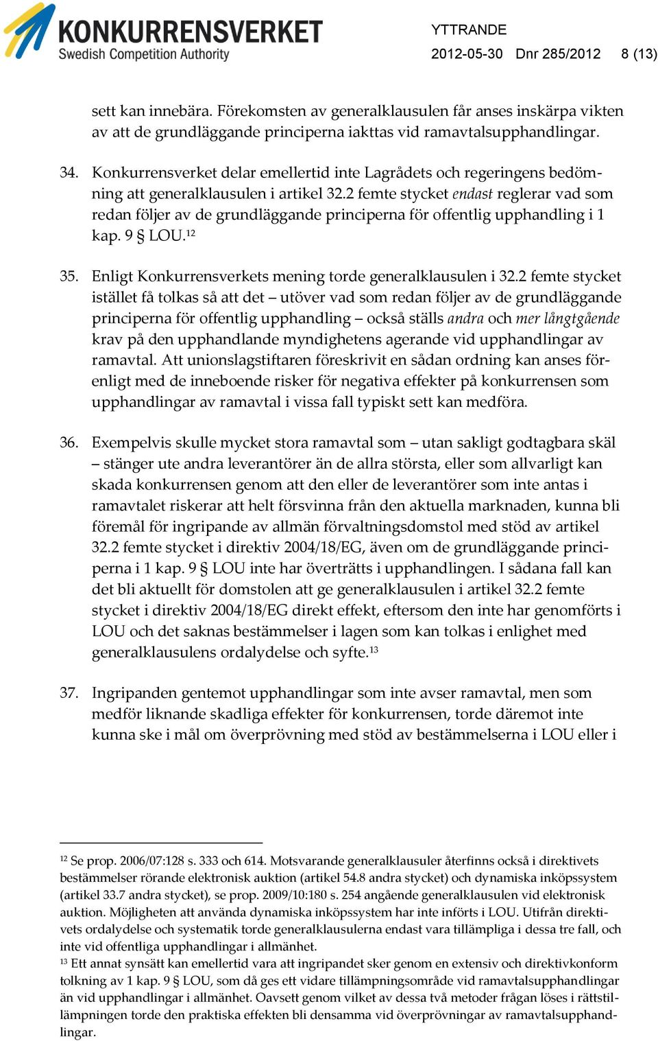 2 femte stycket endast reglerar vad som redan följer av de grundläggande principerna för offentlig upphandling i 1 kap. 9 LOU. 12 35. Enligt Konkurrensverkets mening torde generalklausulen i 32.