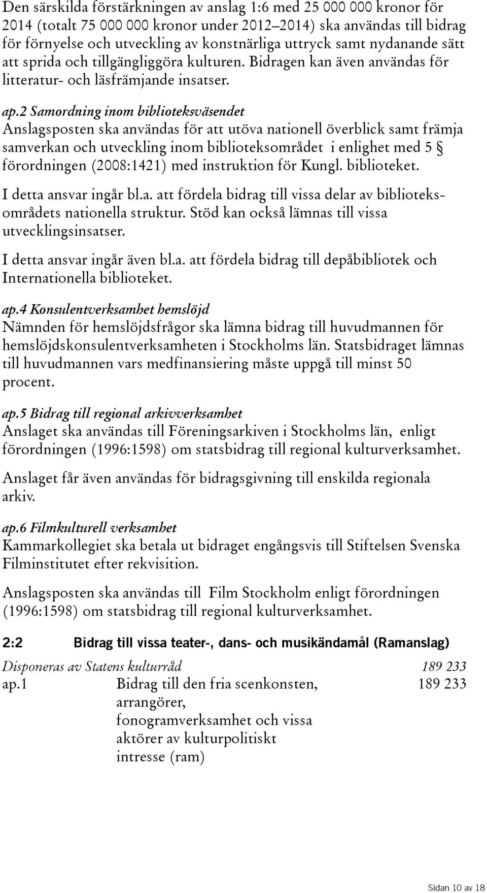 2 Samordning inom biblioteksväsendet Anslagsposten ska användas för att utöva nationell överblick samt främja samverkan och utveckling inom biblioteksområdet i enlighet med 5 förordningen(2008:1421)