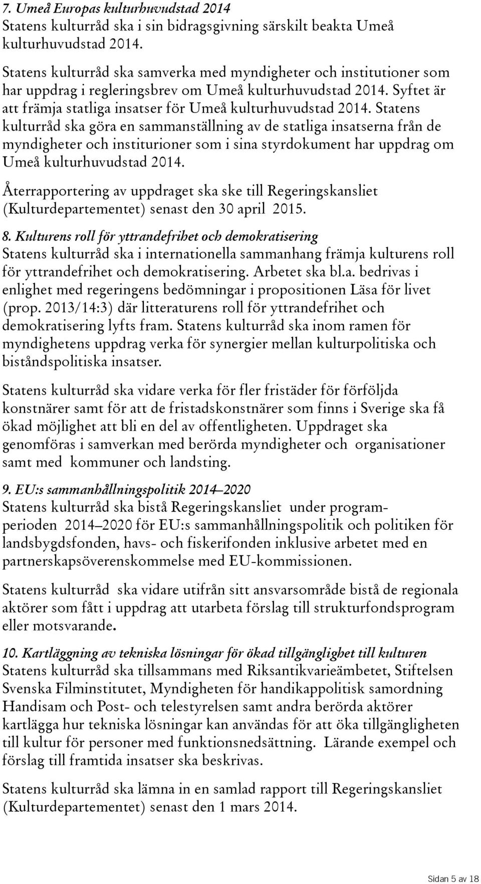 Statens kulturråd ska göra en sammanställning av de statliga insatserna från de myndigheter och institurioner som i sina styrdokument har uppdrag om Umeå kulturhuvudstad 2014.