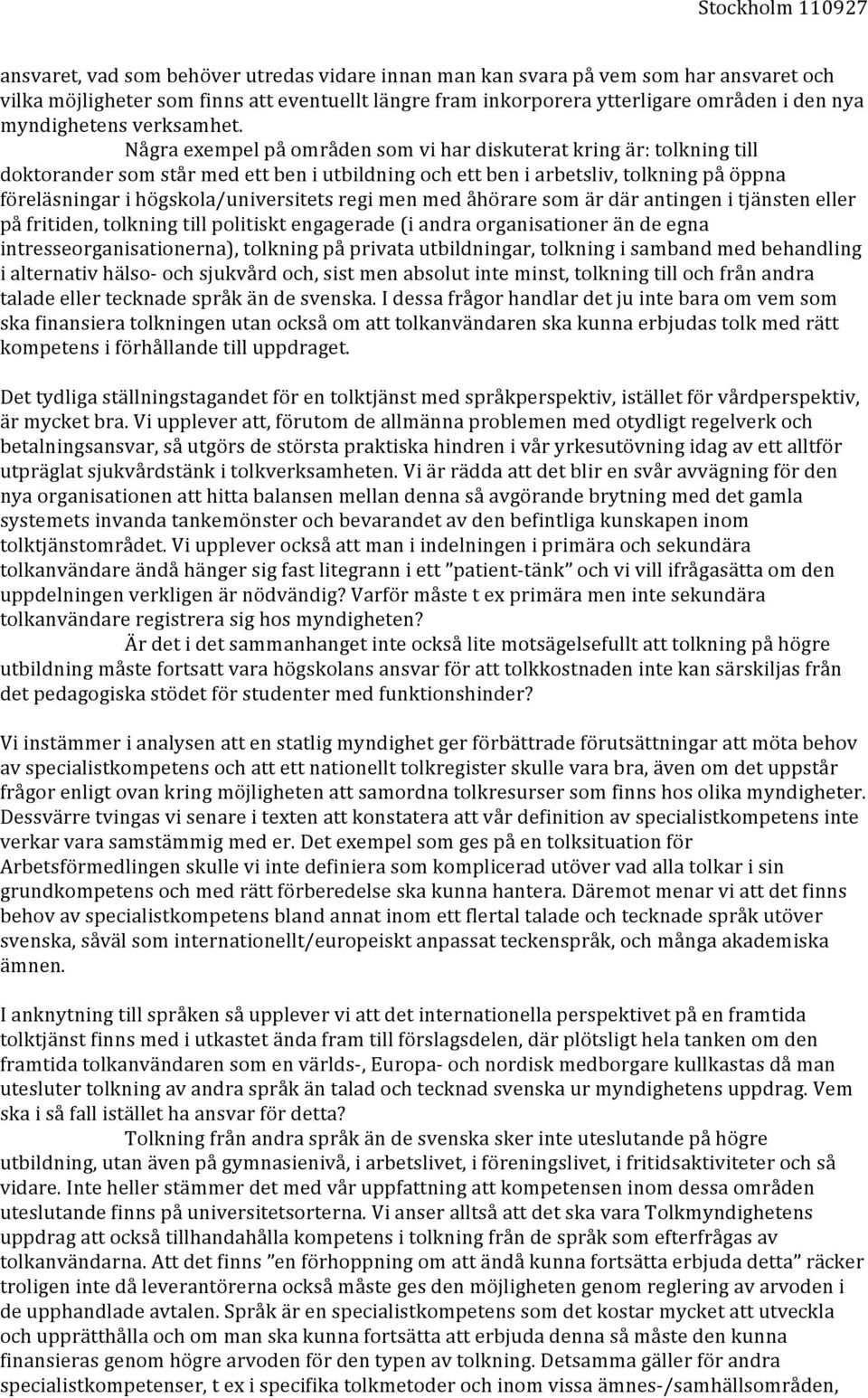 Några exempel på områden som vi har diskuterat kring är: tolkning till doktorander som står med ett ben i utbildning och ett ben i arbetsliv, tolkning på öppna föreläsningar i högskola/universitets