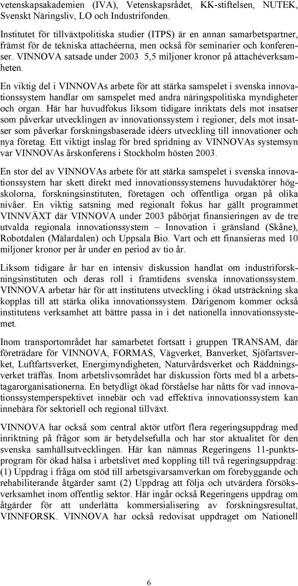 VINNOVA satsade under 2003 5,5 miljoner kronor på attachéverksamheten.