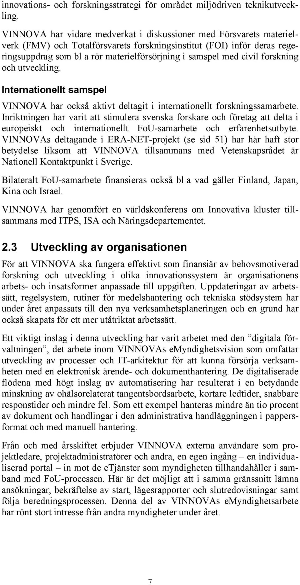 civil forskning och utveckling. Internationellt samspel VINNOVA har också aktivt deltagit i internationellt forskningssamarbete.