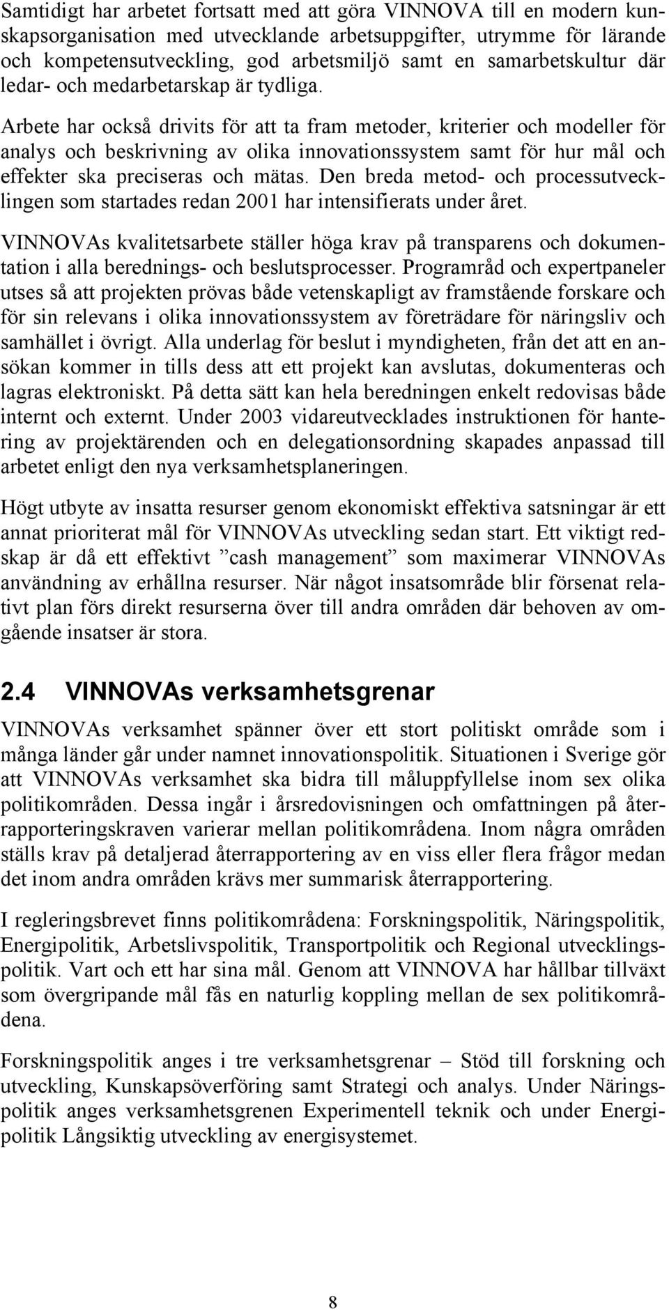 Arbete har också drivits för att ta fram metoder, kriterier och modeller för analys och beskrivning av olika innovationssystem samt för hur mål och effekter ska preciseras och mätas.