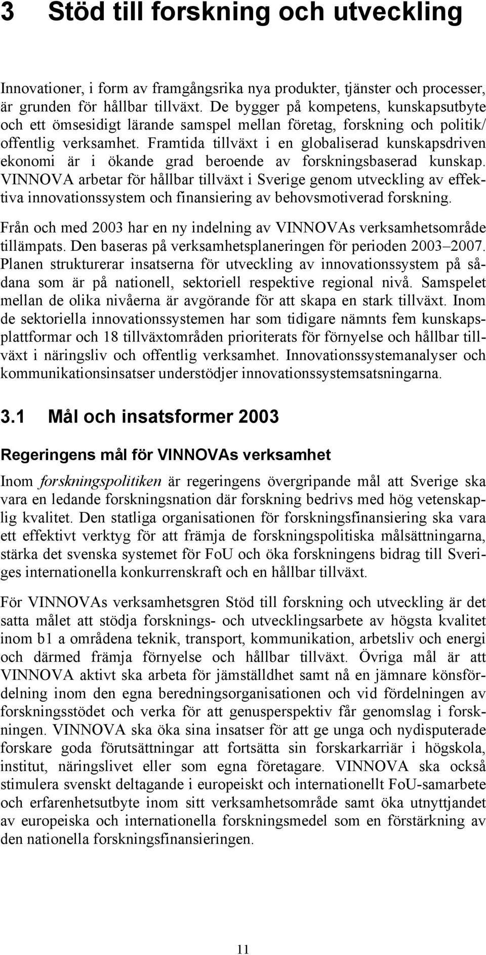 Framtida tillväxt i en globaliserad kunskapsdriven ekonomi är i ökande grad beroende av forskningsbaserad kunskap.