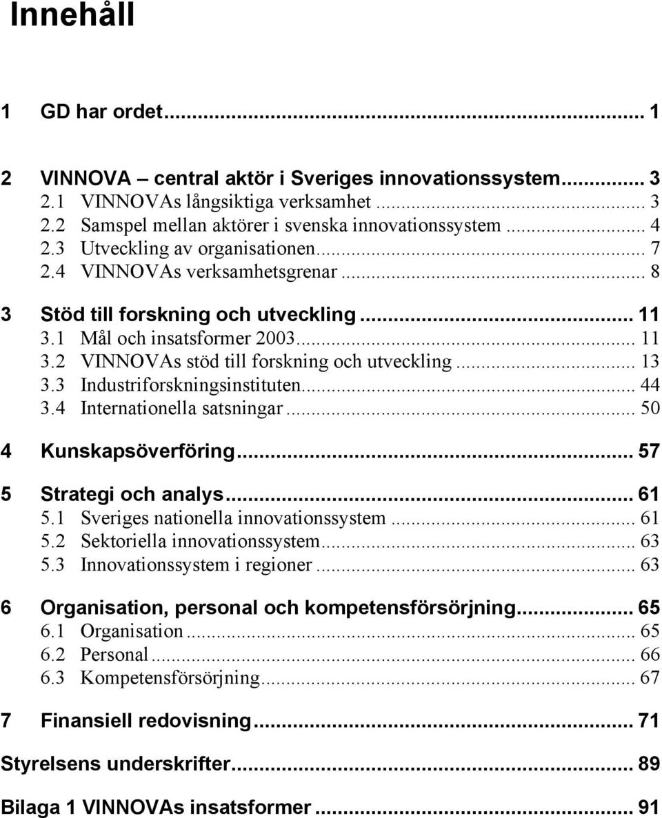 .. 13 3.3 Industriforskningsinstituten... 44 3.4 Internationella satsningar... 50 4 Kunskapsöverföring... 57 5 Strategi och analys... 61 5.1 Sveriges nationella innovationssystem... 61 5.2 Sektoriella innovationssystem.