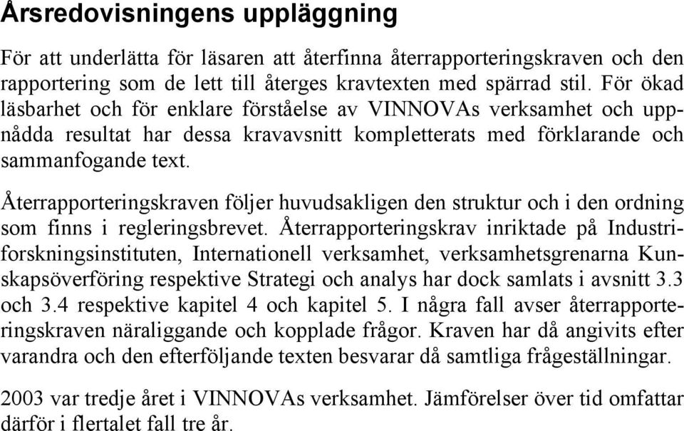 Återrapporteringskraven följer huvudsakligen den struktur och i den ordning som finns i regleringsbrevet.
