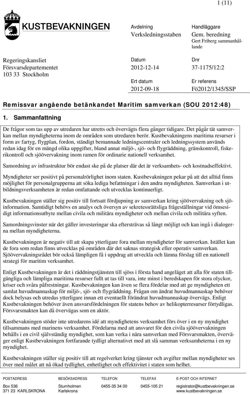 betänkandet Maritim samverkan (SOU 2012:48) 1. Sammanfattning De frågor som tas upp av utredaren har utretts och övervägts flera gånger tidigare.