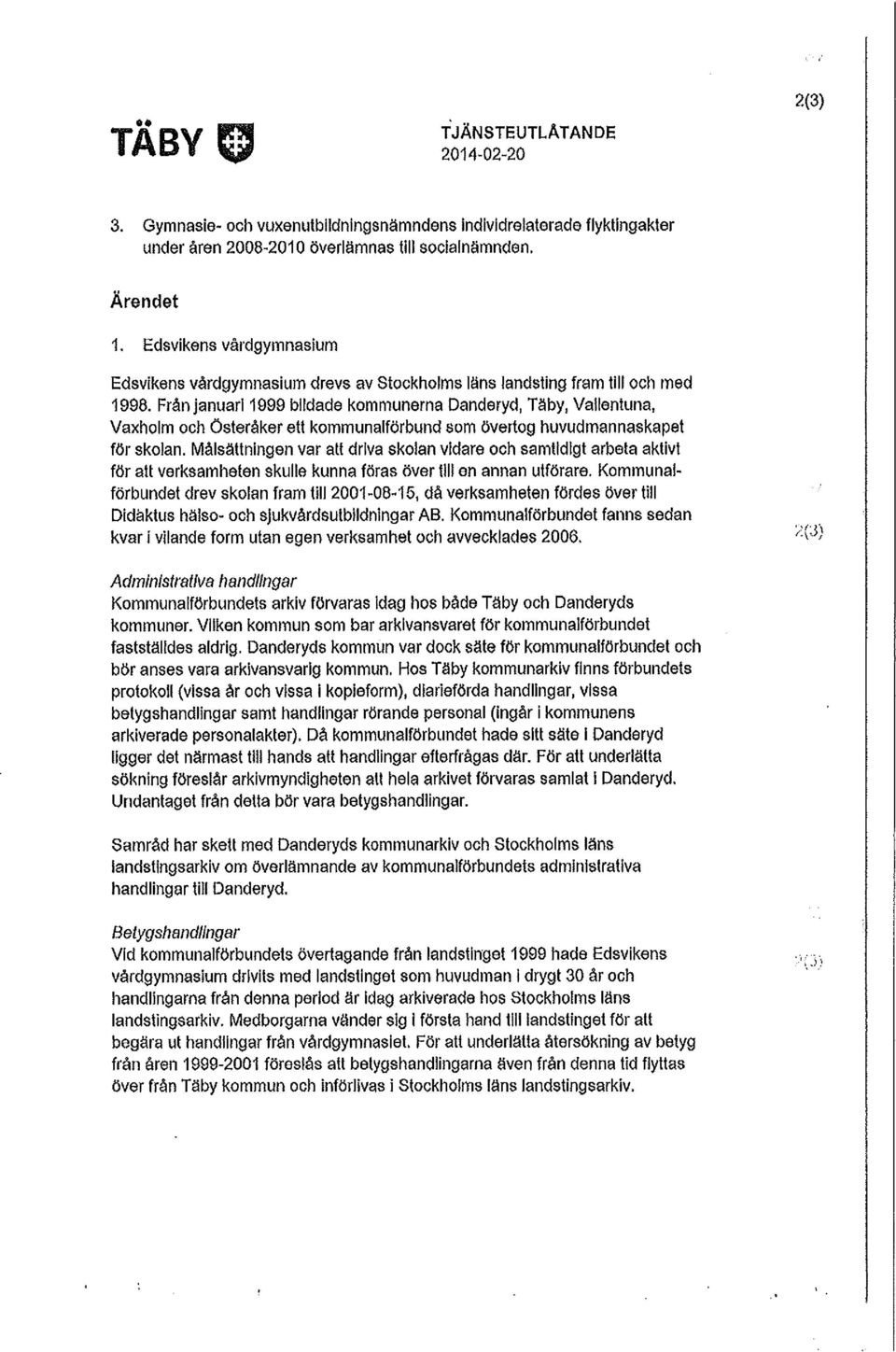 Frånjanuarl1999 bildade kommunerna Danderyd, Täby, Vallentuna, Vaxholm och österåker ett kommunalförbund som övertog huvudmannaskapet för skolan.